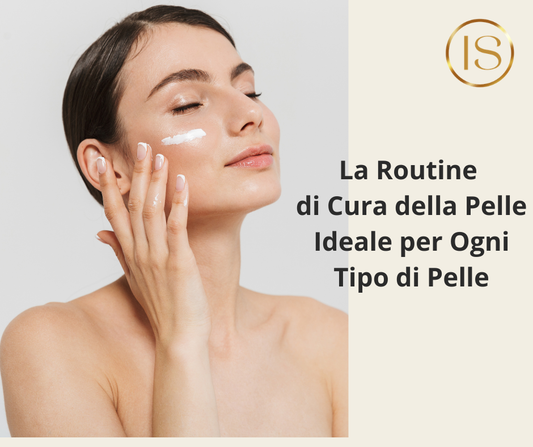 La Routine di Cura della Pelle Ideale per Ogni Tipo di Pelle